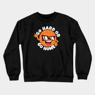 Go Hard Or Go Home Basketball Crewneck Sweatshirt